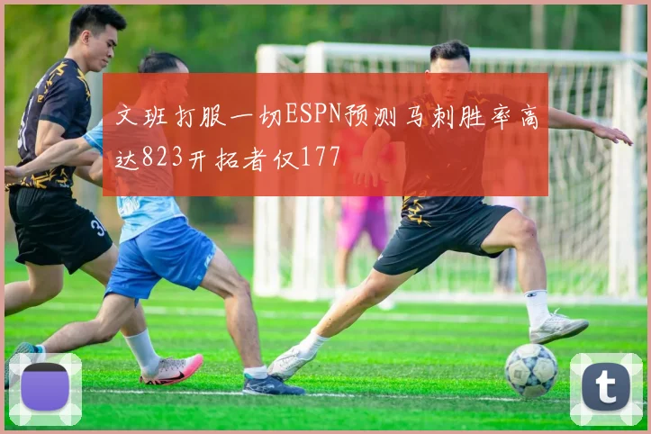 文班打服一切ESPN预测马刺胜率高达823开拓者仅177