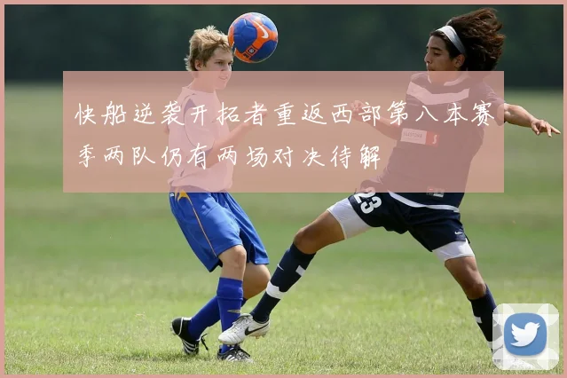 快船逆袭开拓者重返西部第八本赛季两队仍有两场对决待解